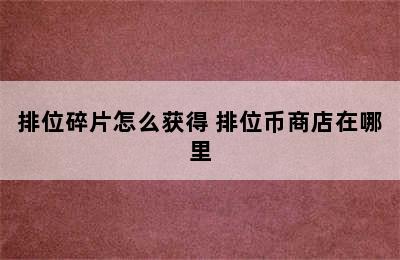 排位碎片怎么获得 排位币商店在哪里